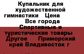 Купальник для художественной гимнастики › Цена ­ 7 500 - Все города Спортивные и туристические товары » Другое   . Приморский край,Владивосток г.